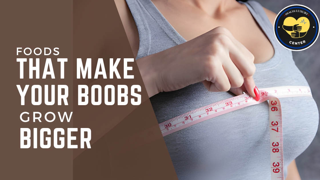 Foods That Make Your Boobs Grow