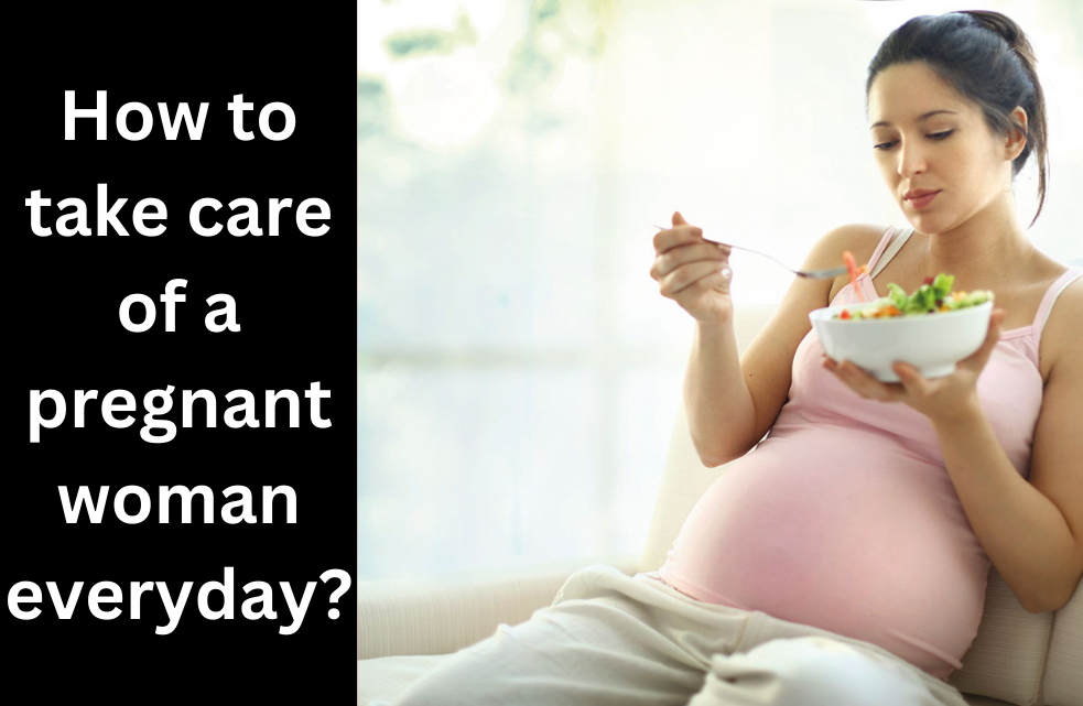 How to take care of a pregnant woman every day?